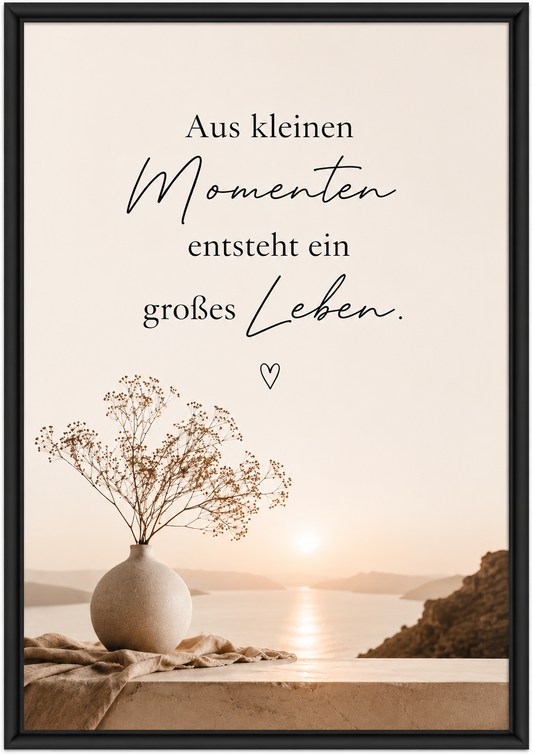 Motivationsspruch - Aus kleinen Momenten entsteht ein großes Leben mit Rahmen